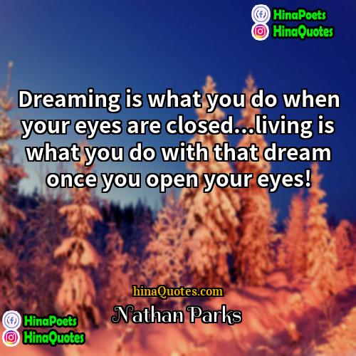 Nathan Parks Quotes | Dreaming is what you do when your